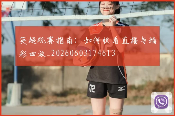 英超观赛指南:如何收看直播与精彩回放_20260603174613