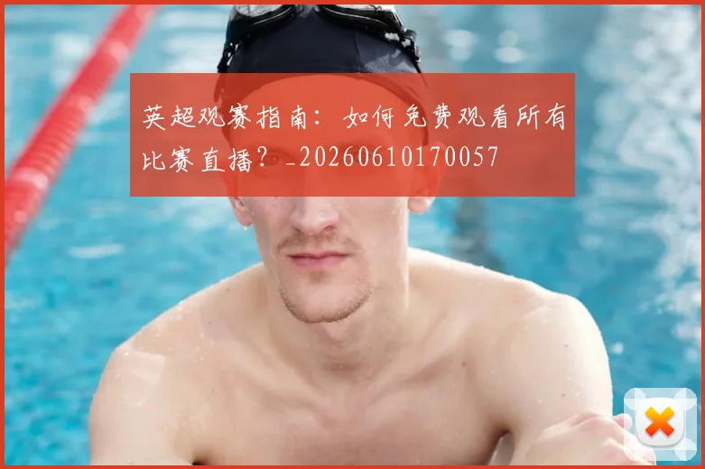 英超观赛指南：如何免费观看所有比赛直播？_20260610170057