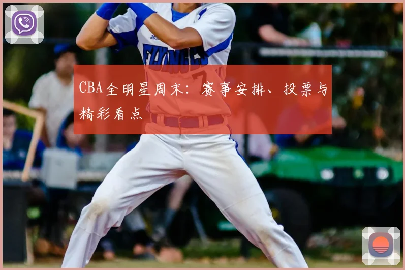 CBA全明星周末：赛事安排、投票与精彩看点