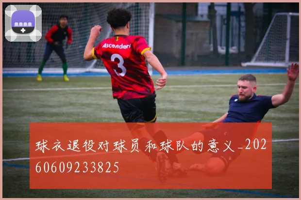 球衣退役对球员和球队的意义_20260609233825